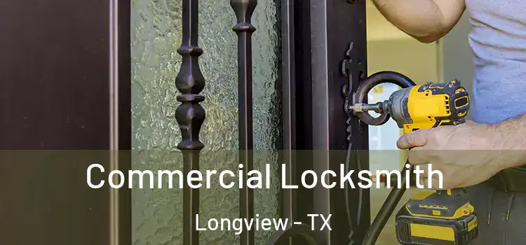 Commercial Locksmith Longview - TX