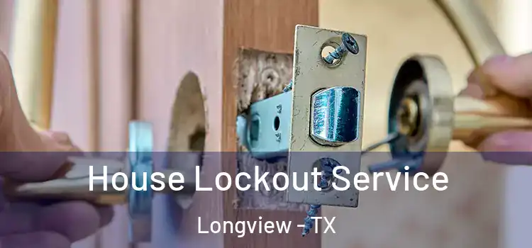  House Lockout Service Longview - TX